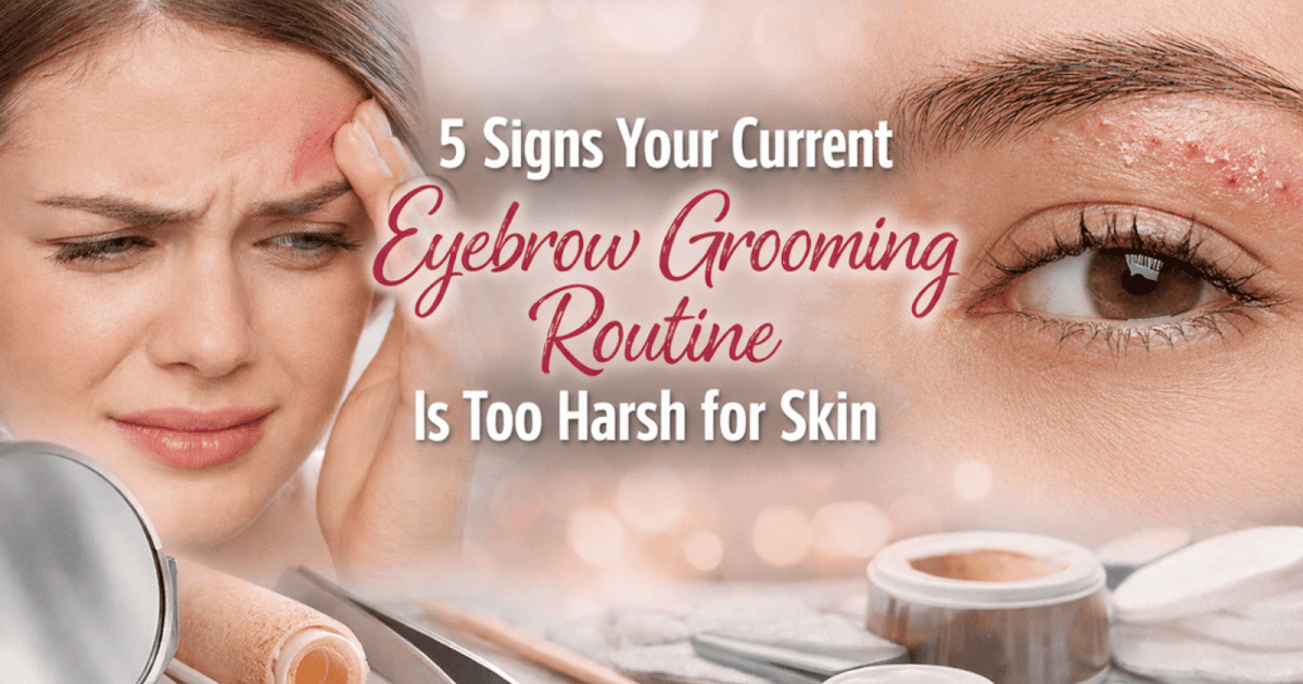 5 Signs Your Current Eyebrow Grooming Routine Is Too Harsh For Skin
