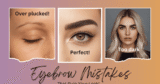 Eyebrow Mistakes That Ruin Your Look (and how to fix them)